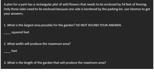 A Plan For A Park Has A Rectangular Plot Of Wild Flowers That Needs To Be Enclosed By 54 Feet Of Fencing.