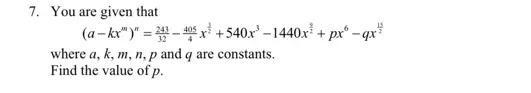 Help With This Question On Binomial Expansion:you Are Given That (a-kx^m)^n = 243/32- 405/4x^3/2+540x^3-1440x^9/2+px^6-qx^15/2where