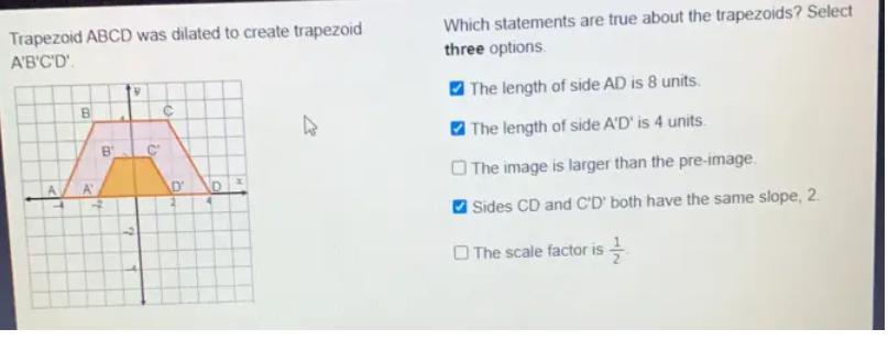 Trapezoid ABCD Was Dilated To Create Trapezoid A'B'C'D'. Which Statements Are True About The Trapezoids