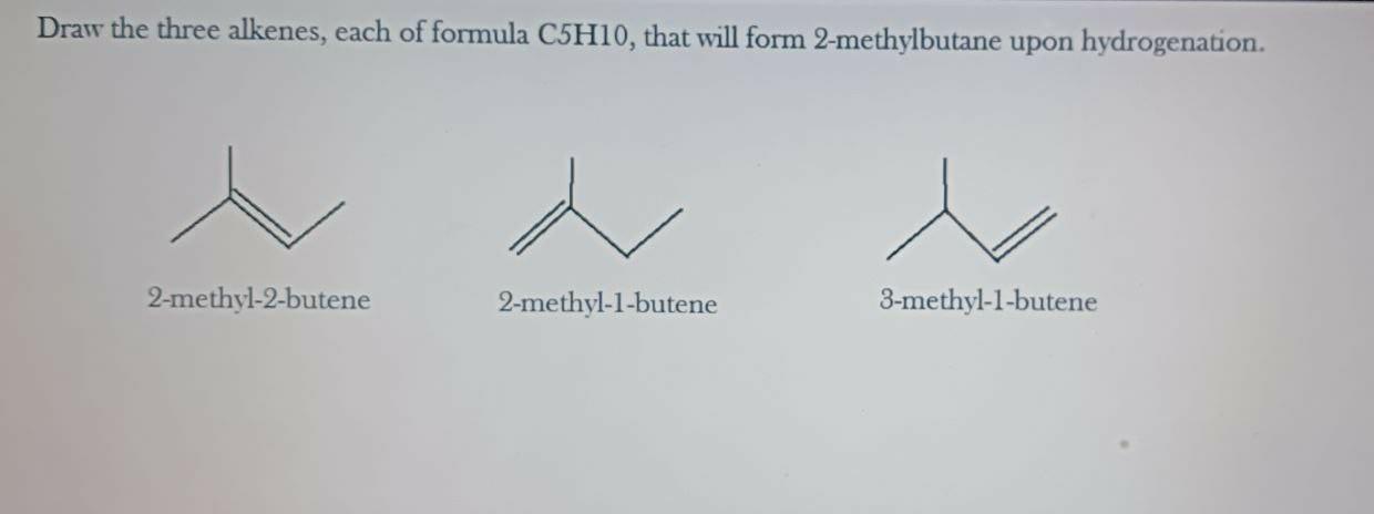 Draw The Three Alkenes, Each Of Formula C5h10 , That Will Form 2methylbutane Upon Hydrogenation.