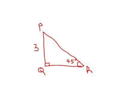 If Triangle PQR Is Has A Right Angle At Q And M&lt;R Is 45, What Is The Length Of PR Is PQ Is 3? 1. 32.