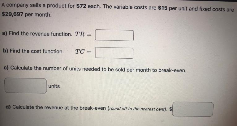 A Company Sells A Product For $72 Each. The Variable Costs Are $15 Per Unit And Fixed Costs Are $29,697