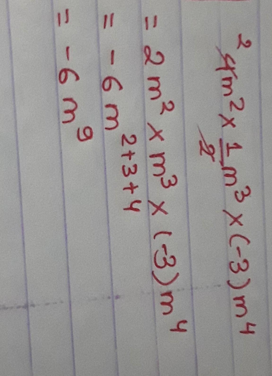 [tex] {4m}^{2} \times \frac{1}{2} {m}^{3} \times ( - 3) {m}^{4} [/tex]