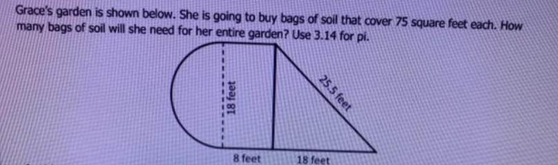Graces Garden Is Shown Below. She Is Going To Buy Bags Of Soil That Cover 75 Square Feet Each. How Many