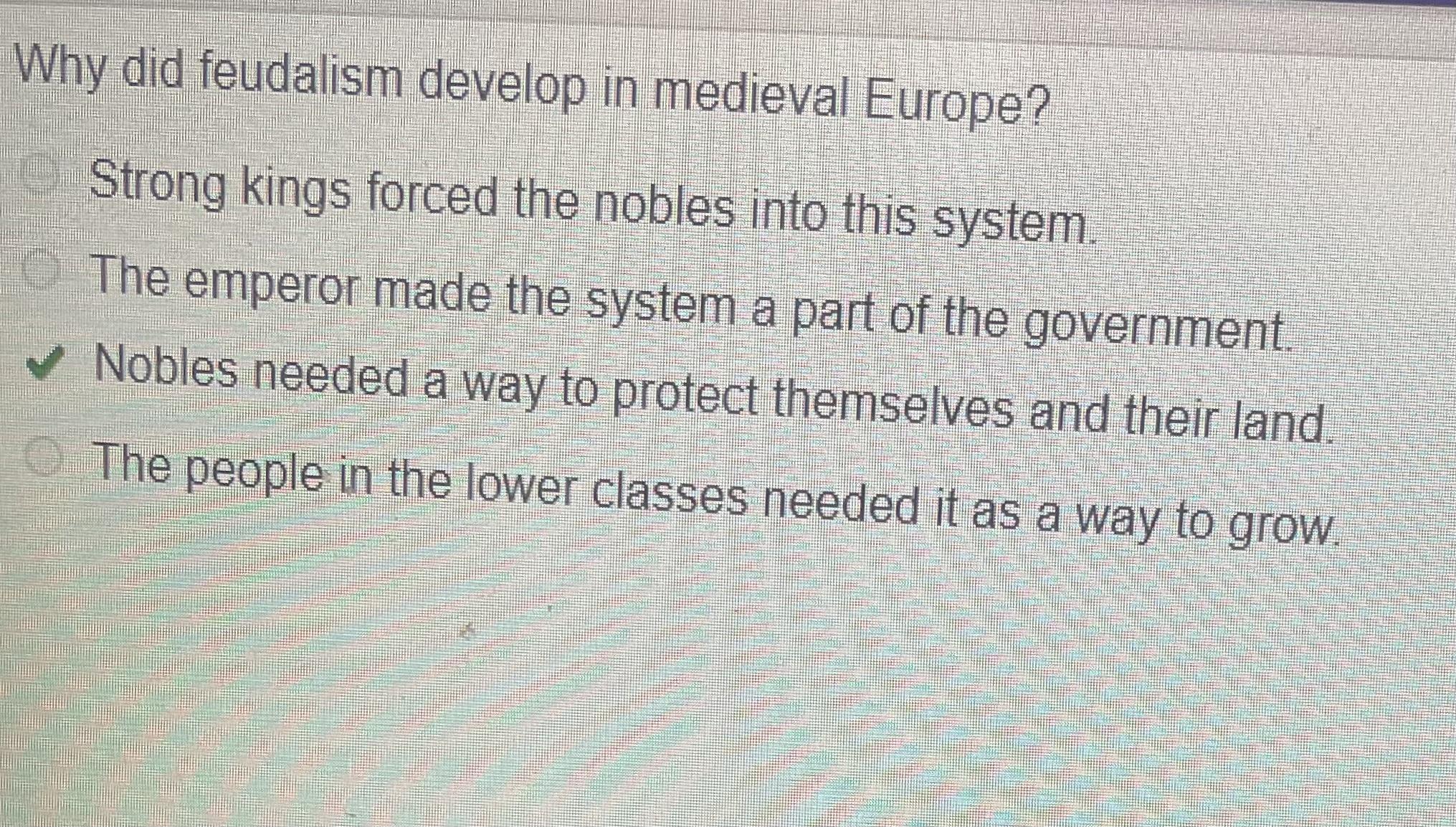 Why Did Feudalism Develop In Medieval Europe?Strong Kings Forced The Nobles Into This System.The Emperor
