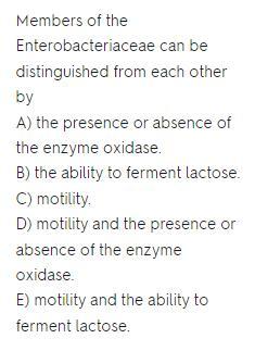 Members Of The Enterobacteriaceae Can Be Distinguished From Each Other By: Group Of Answer Choices The