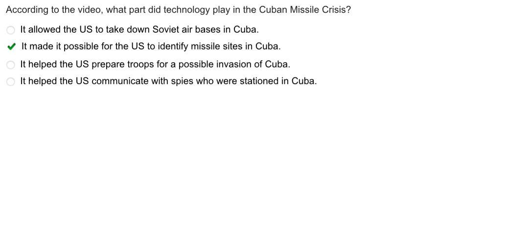 Help PleaseAccording To The Video, What Part Did Technology Play In The Cuban Missile Crisis?It Allowed