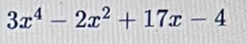 ANSWER IMMEDIATELY PLEASE Identify The Number Of Roots Each Polynomial Has.Number One. 3x^4-2x^2+17x-4Number