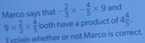 Marco Says That -2/3 * -45 * 9 + 9 * 2/3 * 4/5 Both Have A Product Of 4 And 4/5 Explain Whether Or Not