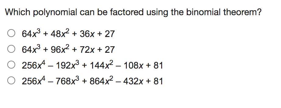 HELP PLEASE!!! 50 PTSWhich Polynomial Can Be Factored Using The Binomial Theorem?64x3 + 48x2 + 36x +