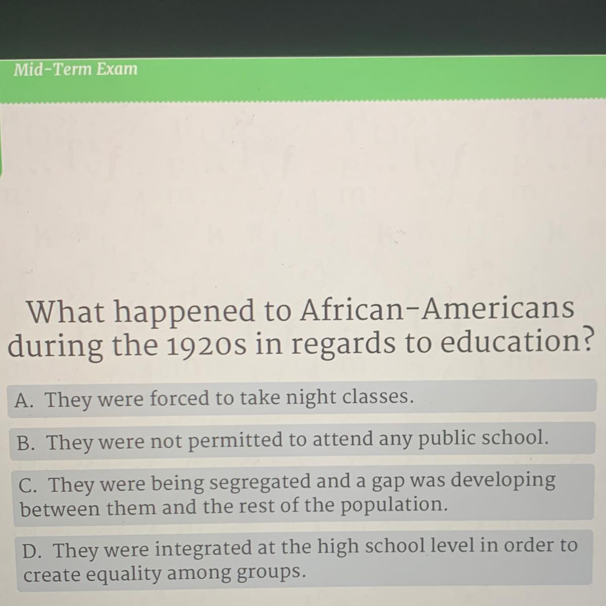 What Happened To African-Americansduring The 1920s In Regards To Education?A. They Were Forced To Take