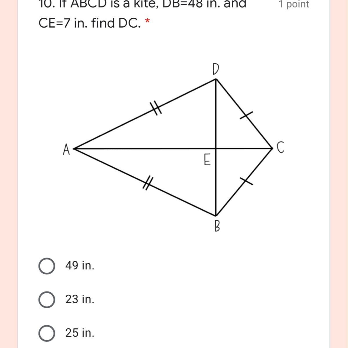 10. If ABCD Is A Kite, DB=48 In. And CE=7 In. Find DC. *49 In.23 In.25 In.47 In.