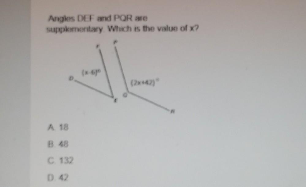Angles DEF And PQR Are Supplementary. Which Is The Value Of X? (x-6) (2x+42) A 18 B. 48 C. 132 D. 42
