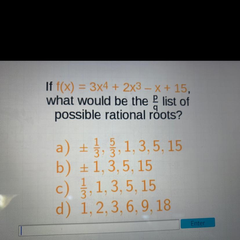 If F(x) = 3x4 + 2x3 X + 15,what Would Be The List Ofpossible Rational Roots?a) + 1, 5, 1,3,5,15b) +1,3,5,15c)