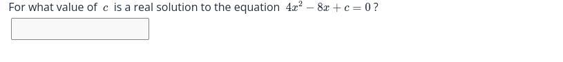 For What Value Of C Is A Real Solution To The Equation 4x^2 - 8x+ C = 0?
