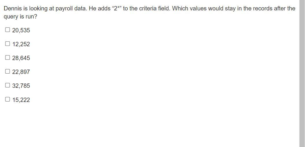 Dennis Is Looking At Payroll Data. He Adds 2* To The Criteria Field. Which Values Would Stay In The Records