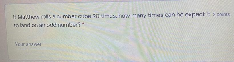 If Matthew Rolls A Number Cube 90 Times, How Many Times Can He Expect It 2 Poilto Land On An Odd Number?