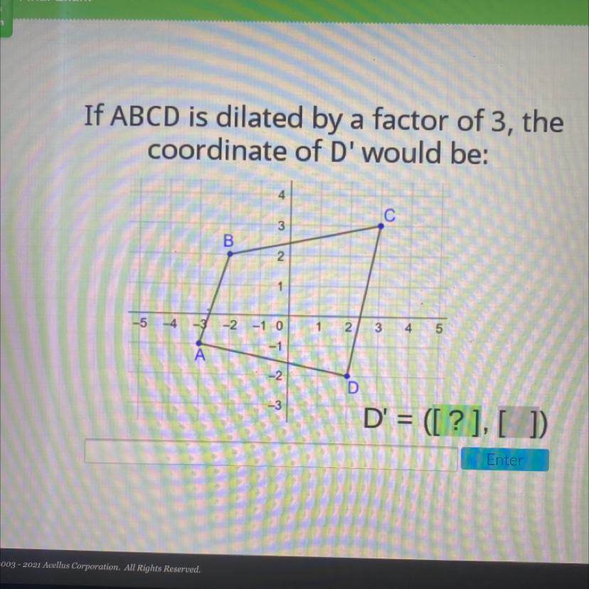 If ABCD Is Dilated By A Factor Of 3, Thecoordinate Of D' Would Be:4C3B21-5 -4 -3-2 -1 012345DA-1-2D-3D'