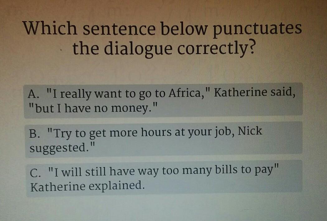 Which Sentence Below Punctuates The Dialogue Correctly? A. "I Really Want To Go To Africa," Katherine