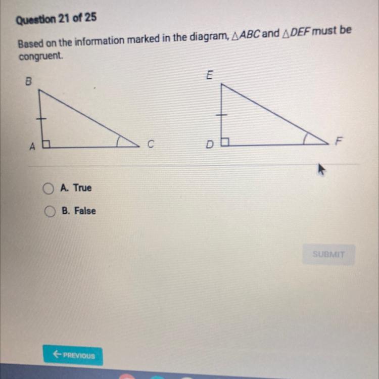 Based On The Information Marked In The Diagram, AABC And _DEF Must Becongruent.A. TrueB. False