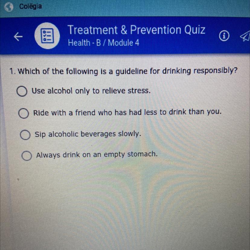 1. Which Of The Following Is A Guideline For Drinking Responsibly?Use Alcohol Only To Relieve Stress.ORide
