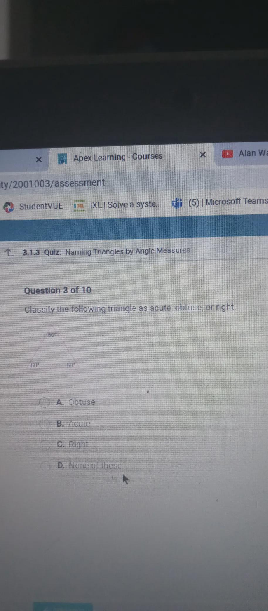 Classify The Following Triangle As Acute, Obtuse, Or RightO A. AcuteO B. ObtuseOc. RightOD. None Of TheseSUBMIT