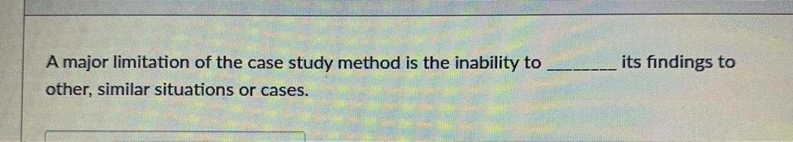 A Major Limitation Of The Case Study Method Is The Inability Toits Findings To Other, Similar Situations