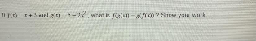 If F(x) = X + 3 And G(x)=5-2, What Is F(g(x))-g(f(x)) ? Show Your Work.