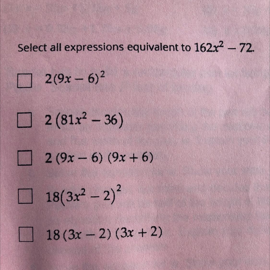 Select All Expressions Equivalent To 162x^2 72.2(9x - 6)^22 (81x^2 36)2 (9x - 6) (9x + 6)18(3x^2 2)^218