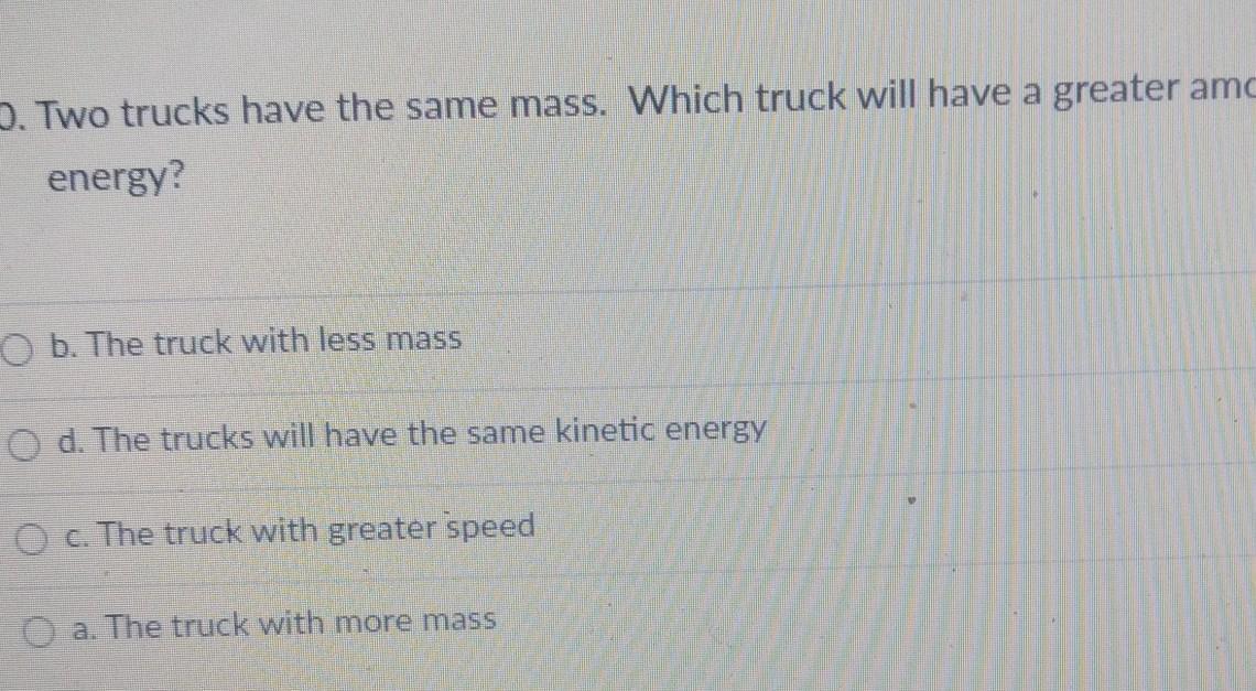 Two Trucks Have The Same Mass. Which Truck Will Have A Greater Amount Of Kinetic Energy? B. The Truck