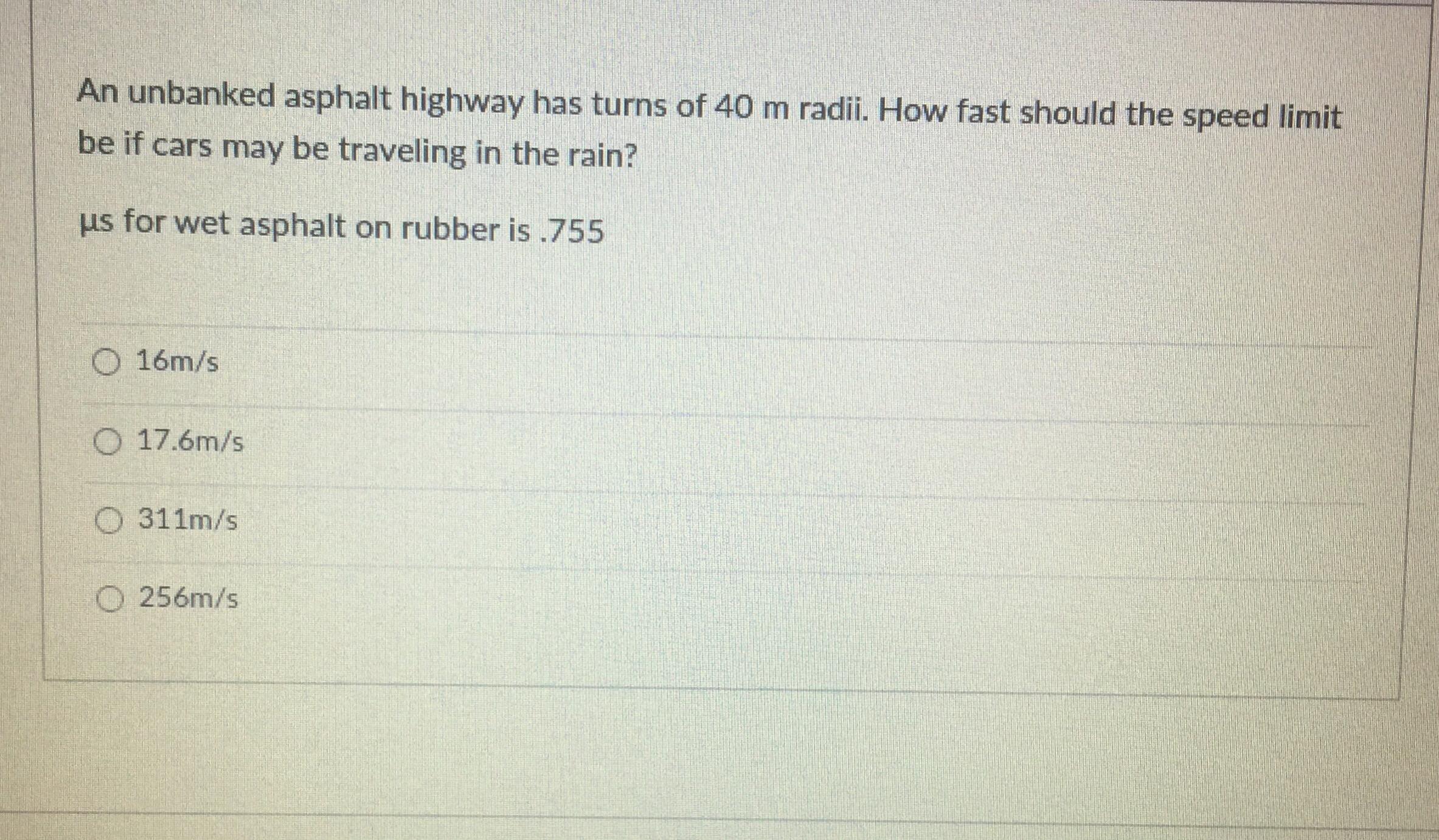 An Unbanked Asphalt Highway Has Turns Of 40m Radii. How Fast Should The Speed Limit Be If Cars May Be