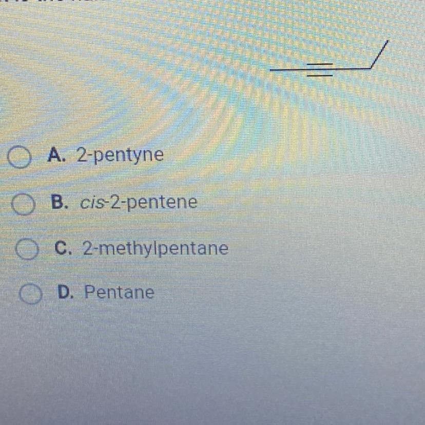 What Is The Name Of This Molecule? A. 2-pentyneB. Cis-2-pentene C. 3-methylpentaneD. Pentane