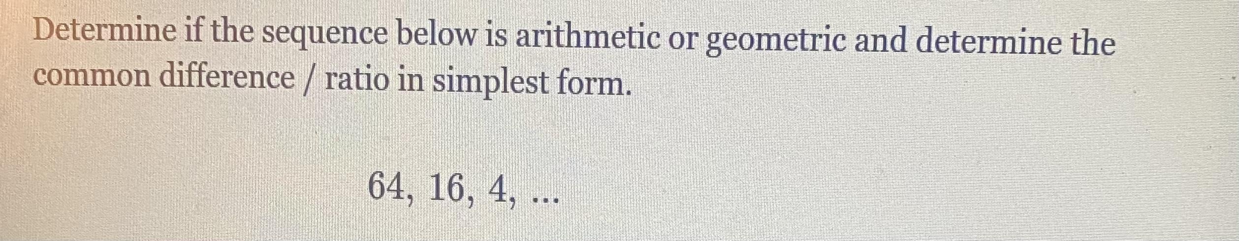 Determine If The Sequence Below Is Arithmetic Or Geometric And Determine The Common Difference/ratio