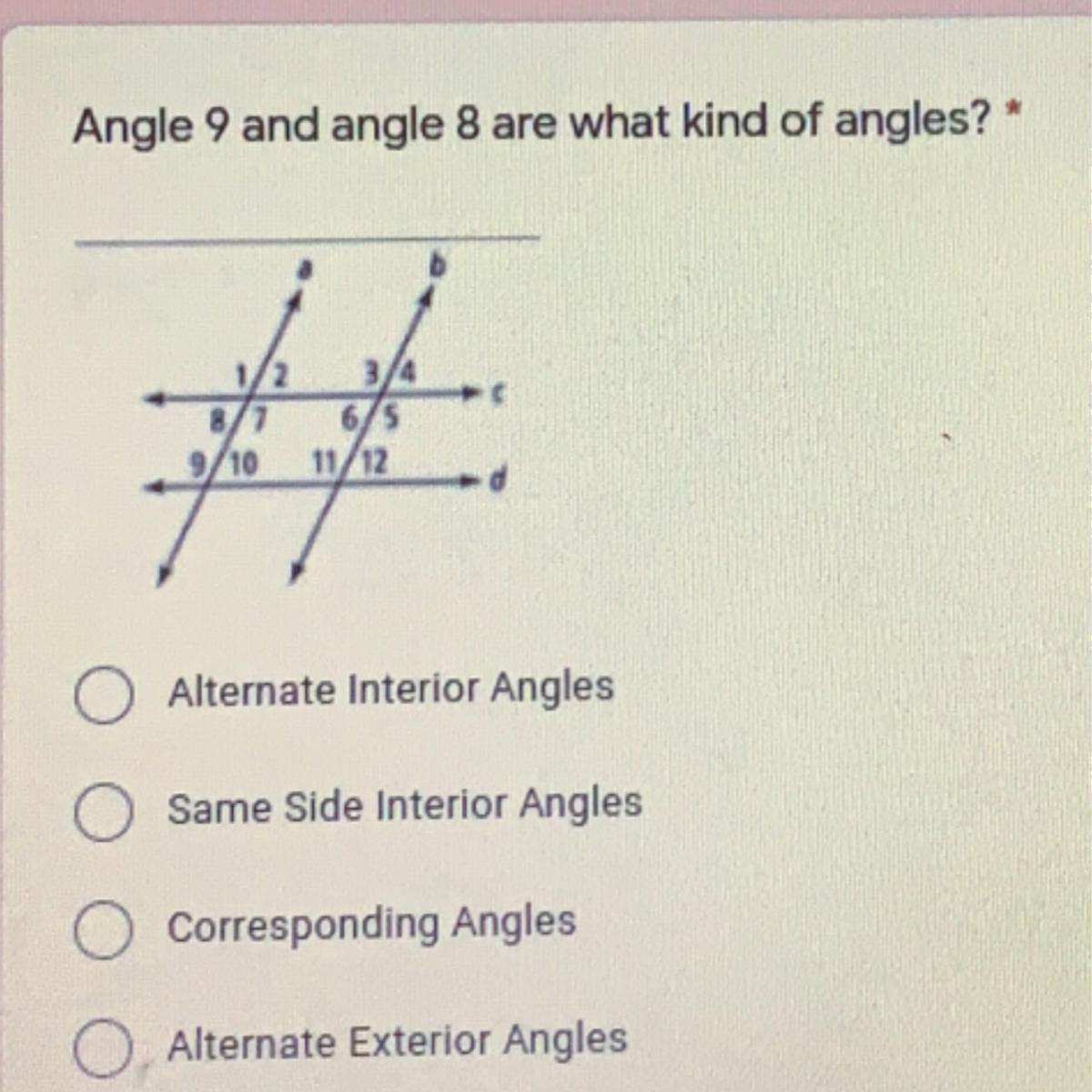 Angle 9 And Angle 8 Are What Kind Of Angles? *28/16/511/12Alternate Interior AnglesSame Side Interior