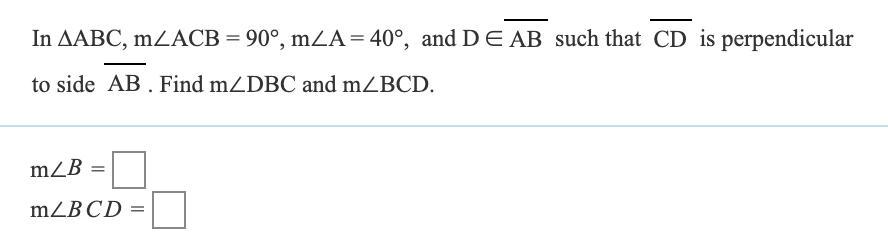 In ABC, MACB = 90, MA = 40, And D AB Such That CD Is Perpendicular To Side AB. Find MDBC And MBCD.