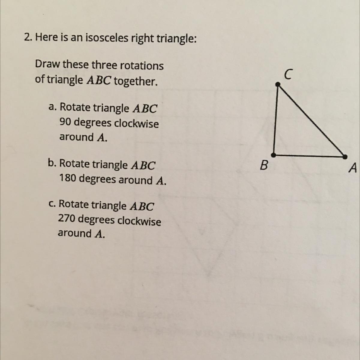 2. Here Is An Isosceles Right Triangle:Draw These Three Rotationsof Triangle ABC Together.a. Rotate Triangle