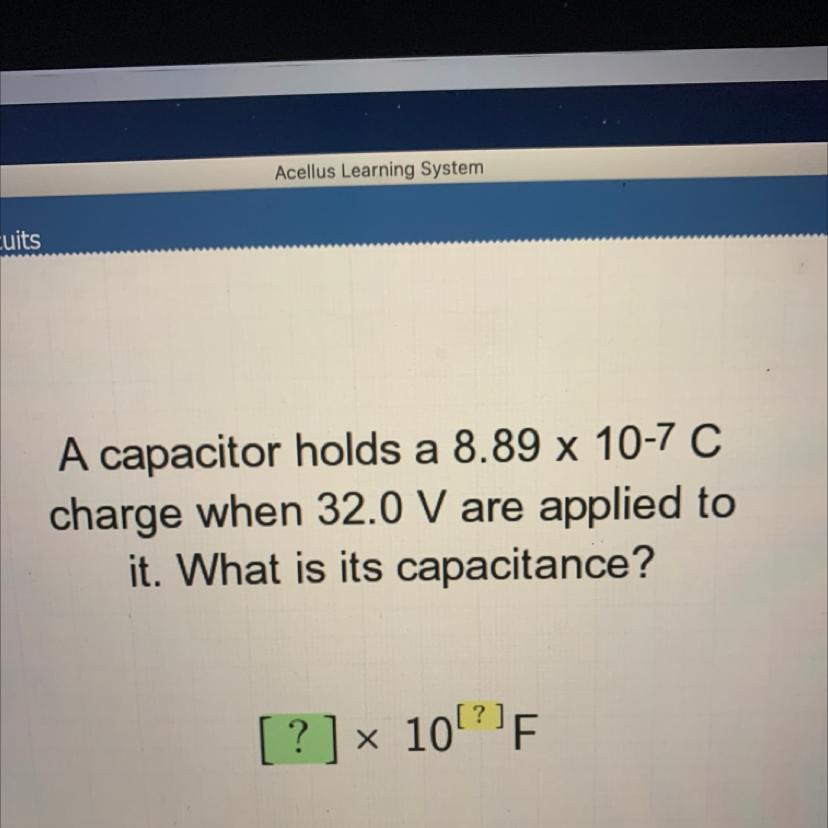 A Capacitor Holds A 8.89 X 10-7 Ccharge When 32.0 V Are Applied Toit. What Is Its Capacitance?