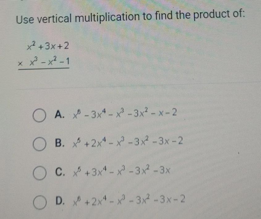 Use Vertical Multiplication To Find The Product Of: X2 + 3x + 2 X X - X2-1 O - A. ** - 3x4 X2-3x+ - *-