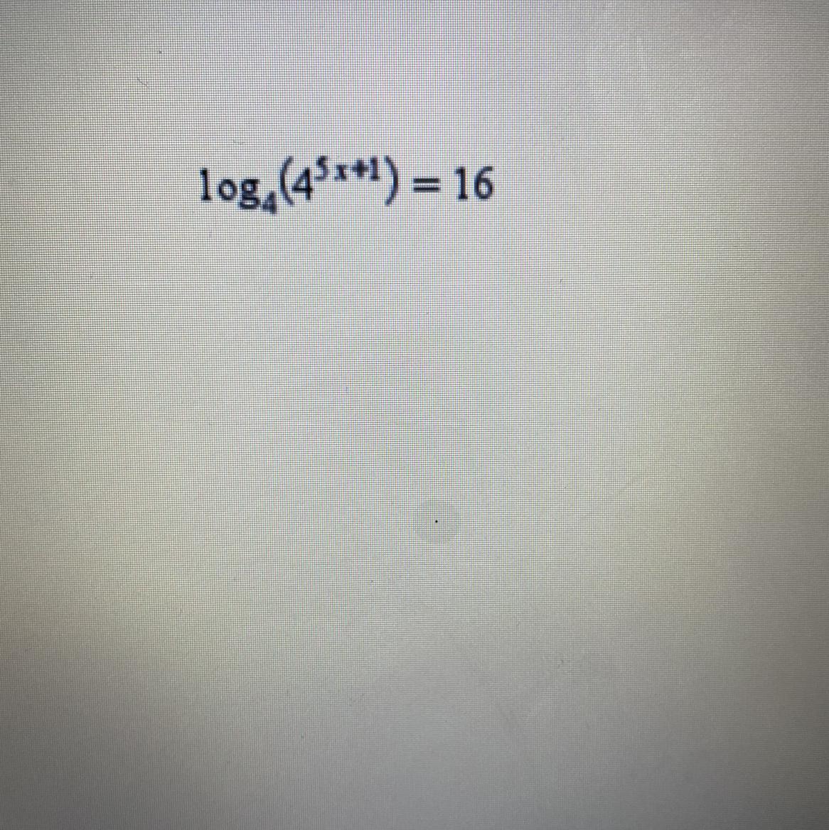What Value Of X Will Make The Following Equation True? Log4(4^5x+1)=167/501/53(Picture For Clarification)