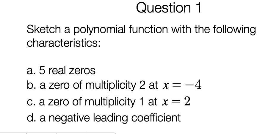 Sketch A Polynomial Function With The Following Characteristics:a. 5 Real Zerosb. A Zero Of Multiplicity
