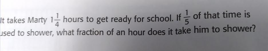 6. It Takes Marty 1 Hours To Get Ready For School. If Of That Time Is Used To Shower, What Fraction Of