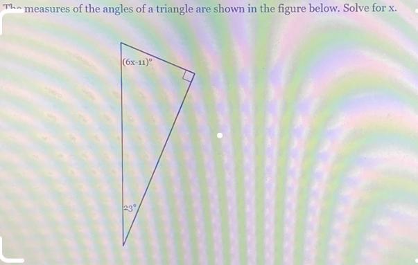 The Measures Of The Angles Of A Triangle Are Shown In The Figure Below. Solve For X.(6x-11)23 PLS HURRY