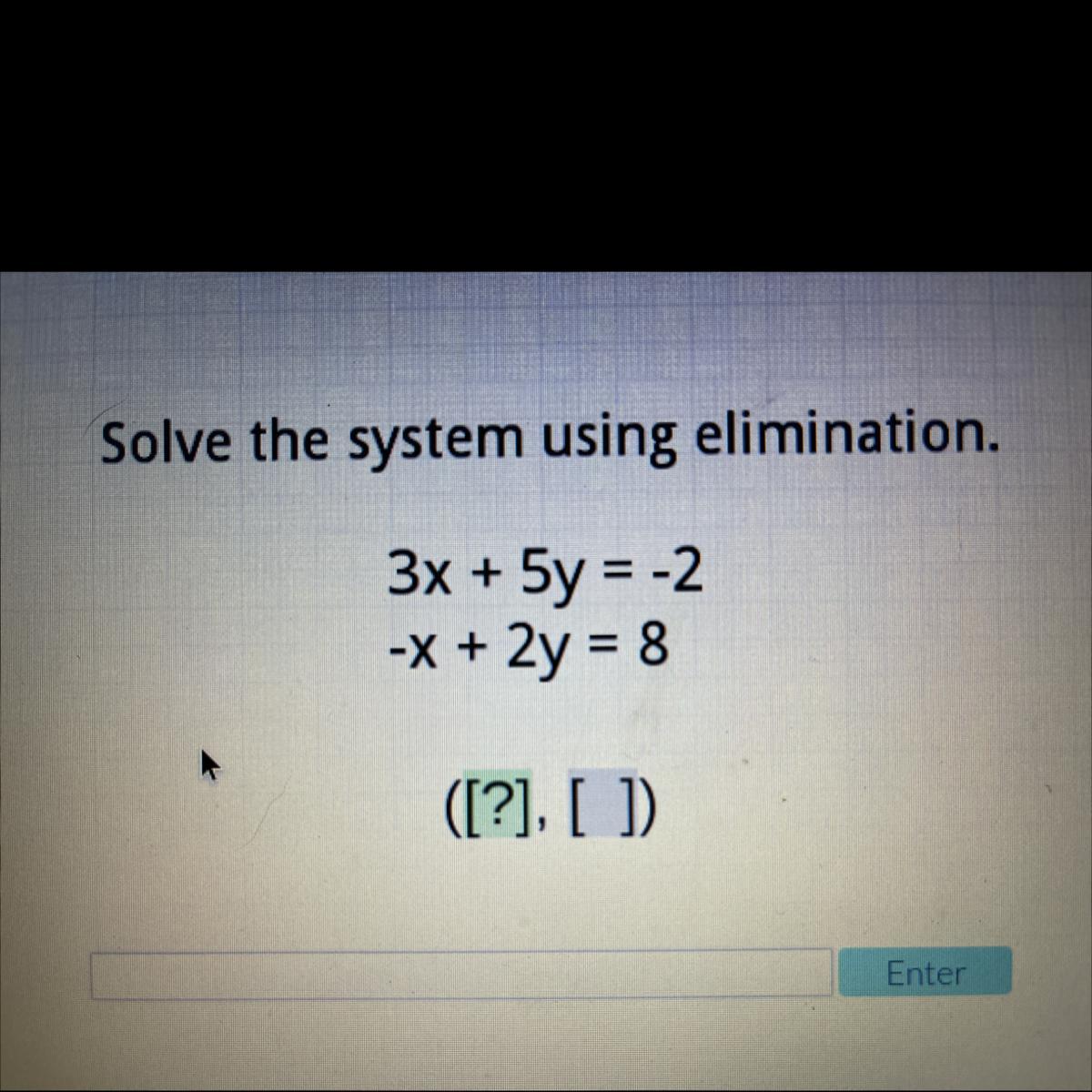 Solve The System Using Elimination.3x + 5y = -2-x + 2y = 8([?], [ ]