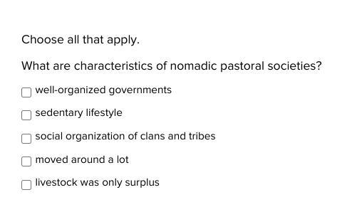 Choose All That Apply.What Are Characteristics Of Nomadic Pastoral Societies?