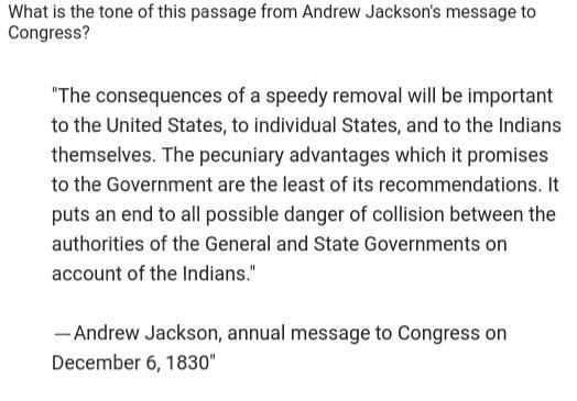 What Is The Tone Of This Passage From Andrew Jackson's Message To Congress?A. Ashamed And ApologeticB.