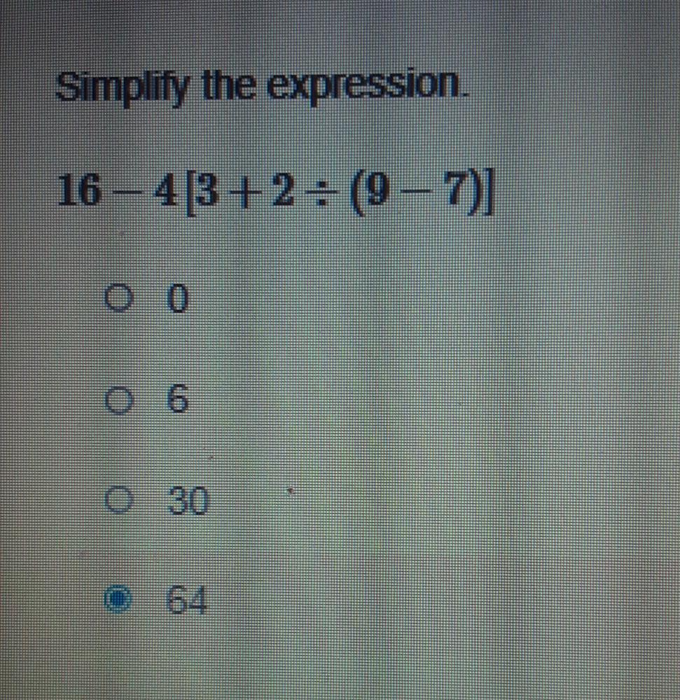 Simplify The Expression.16-4[3+2(9-7)]A) 0B) 6C) 30D) 64