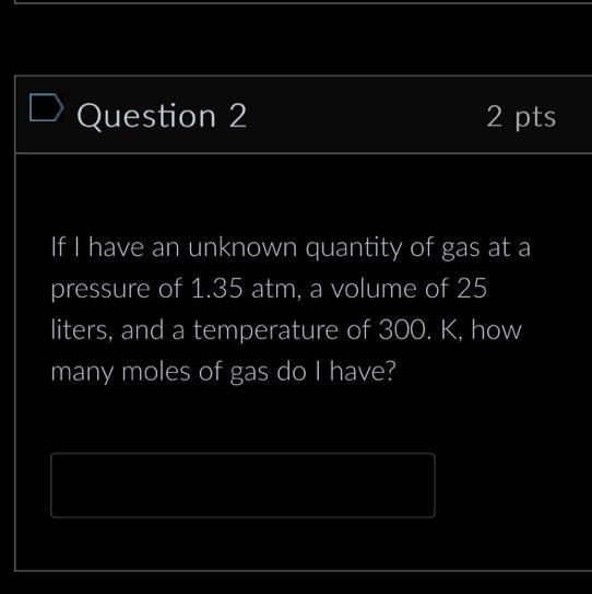 If I Have An Unknown Quantity Of Gas At A Pressure Of 1.35 Atm, A Volume Of 25 Liters, And A Temperature