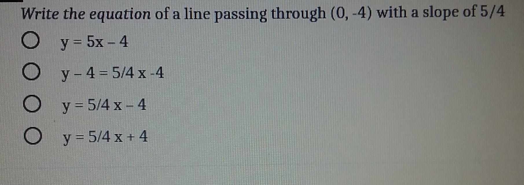 7 1 Point Write The Equation Of A Line Passing Through (0,-4) With A Slope Of 5/4 Y = 5x -4 Y - 4 = 5/4x-4