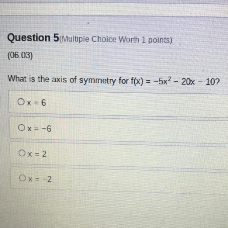 Question 5 Multiple Choice Worth 1 Points)(06.03)What Is The Axis Of Symmetry For F(x) = -5x2 20x - 10?Ox
