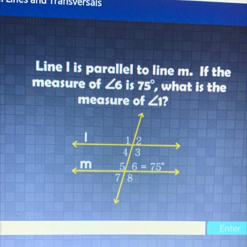 Line I Is Parallel To Line M. If The Measure Of &lt;6 Is 75 , What Is The Measure Of &lt;1 ??